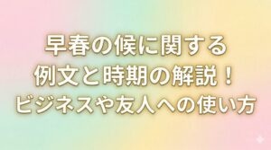 早春の候に関する例文と時期の解説！ビジネスや友人への使い方
