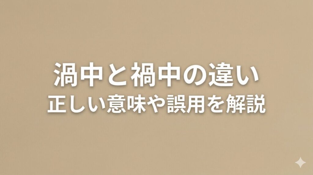 渦中と禍中の違いとは？正しい意味や誤用を解説