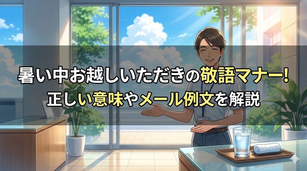 暑い中お越しいただきの敬語マナー！正しい意味やメール例文を解説