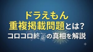 ドラえもん重複掲載問題とは？コロコロ終了の真相を解説